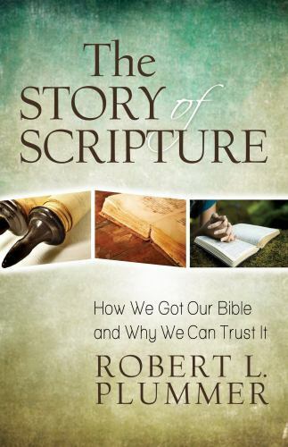 The Story of Scripture : How We Got Our Bible and Why We Can Trust It by Robert 