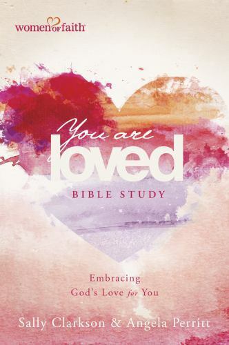 Women of Faith Ser.: You Are Loved Bible Study : Embracing God\'s Love for You...