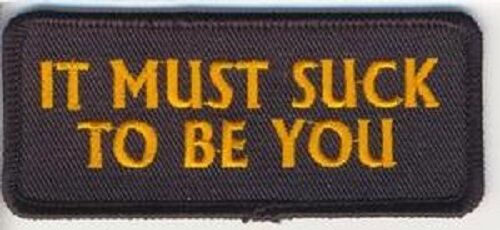 IT MUST SUCK TO BE YOU BIKER PATCH