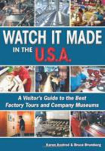 Watch It Made in the U.S.A.: A Visitor\'s Guide to the Best Factory Tours and Com