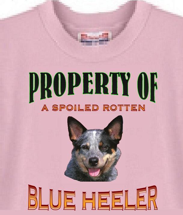 Big Dog T-Shirt - Property of a Spoiled Rotten Blue Heeler # 566 Men Women Adopt