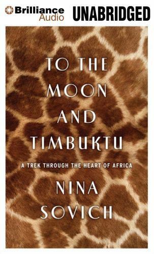 To the Moon and Timbuktu : A Trek Through the Heart of Africa by Nina Sovich...