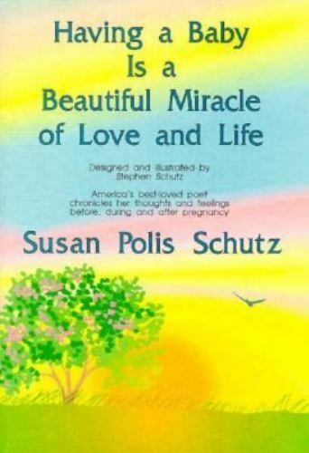 Having a Baby is a Beautiful Miracle of Love and Life by Schutz, Susan Polis