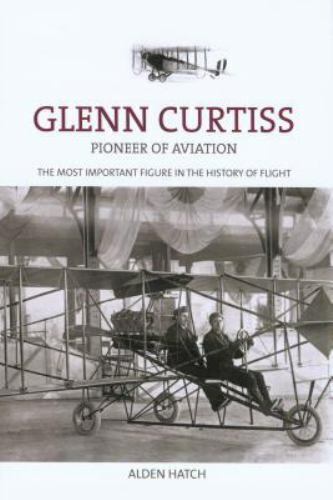 Glenn Curtiss : Pioneer of Aviation by Alden Hatch (2007, Paperback)