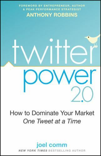 Twitter Power 2.0 : How to Dominate Your Market One Tweet at a Time by Joel Comm