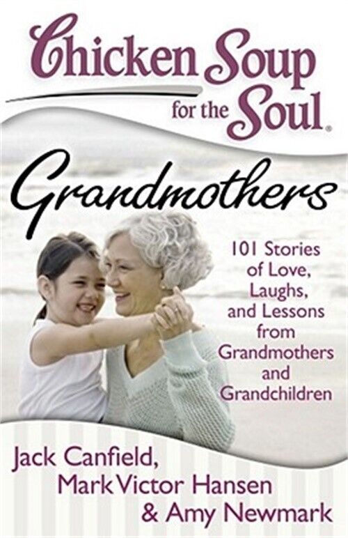 Chicken Soup for the Soul: Grandmothers: 101 Stories of Love, Laughs, and Lesson