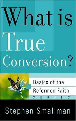 What Is True Conversion? (Basics of the Faith) (Basics of the Reformed Faith)