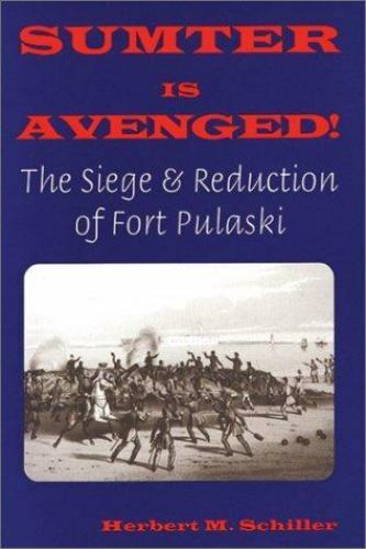 Sumter Is Avenged : The Siege and Reduction of Fort Pulaski by Herbert M. Schil