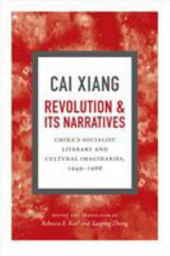 Revolution and Its Narratives : China\'s Socialist Literary and Cultural...